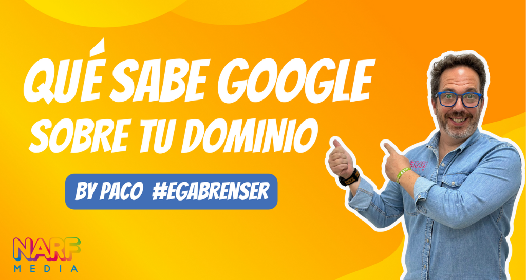 ¿Qué sabe Google sobre tu dominio? Consejo By Paco Egabrenser Narf
